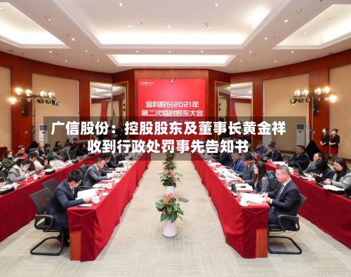 广信股份：控股股东及董事长黄金祥收到行政处罚事先告知书-第1张图片