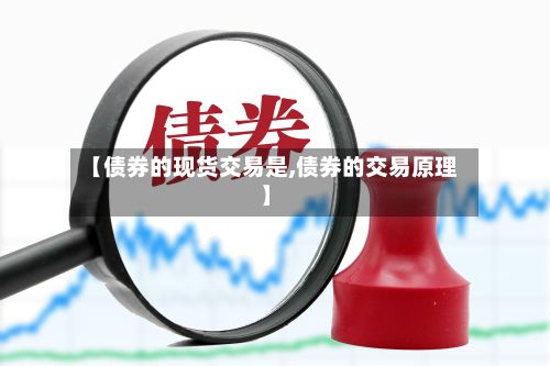【债券的现货交易是,债券的交易原理】-第3张图片