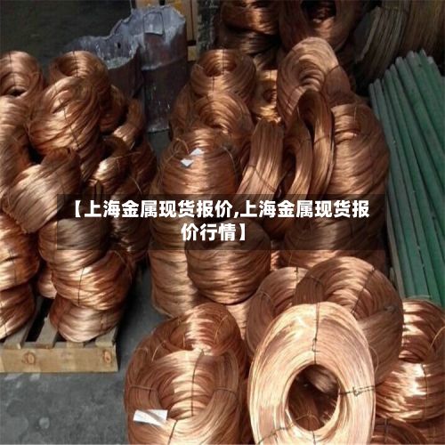 【上海金属现货报价,上海金属现货报价行情】-第3张图片