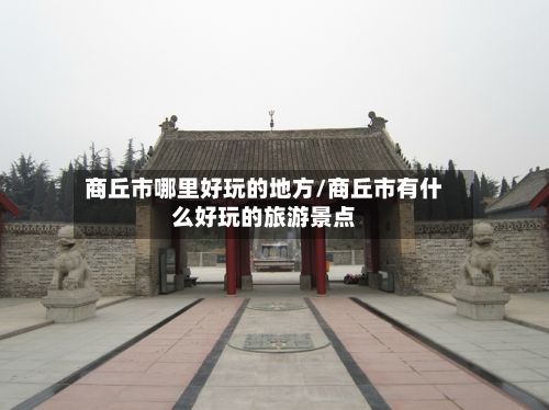商丘市哪里好玩的地方/商丘市有什么好玩的旅游景点-第2张图片