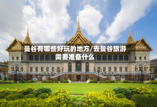 曼谷有哪些好玩的地方/去曼谷旅游需要准备什么-第2张图片