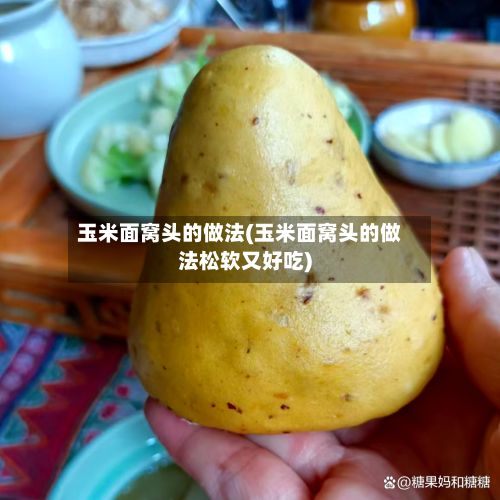 玉米面窝头的做法(玉米面窝头的做法松软又好吃)