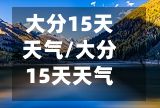 大分15天天气/大分15天天气预报