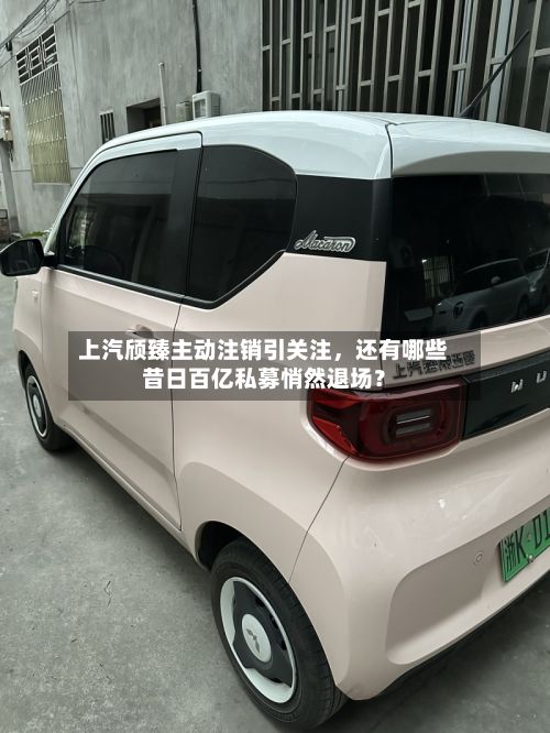 上汽颀臻主动注销引关注，还有哪些昔日百亿私募悄然退场？-第1张图片