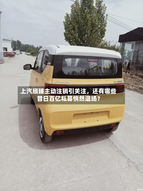 上汽颀臻主动注销引关注	，还有哪些昔日百亿私募悄然退场？-第2张图片