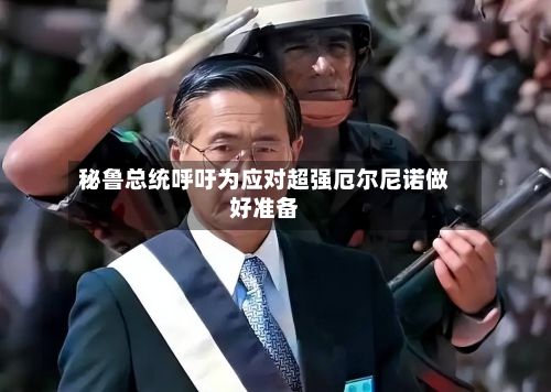 秘鲁总统呼吁为应对超强厄尔尼诺做好准备