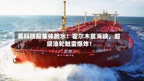 美科技股集体跳水！霍尔木兹海峡，超级油轮触雷爆炸！-第2张图片