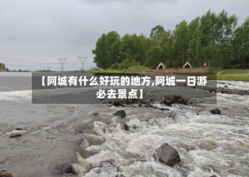 【阿城有什么好玩的地方,阿城一日游必去景点】-第3张图片