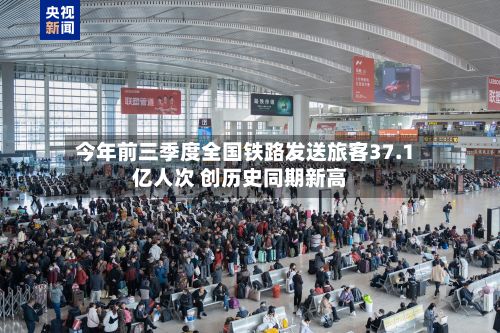 今年前三季度全国铁路发送旅客37.1亿人次 创历史同期新高