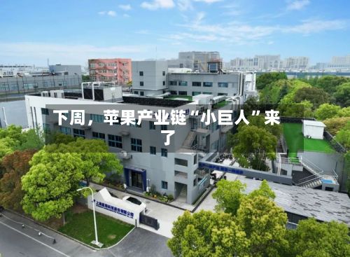 下周，苹果产业链“小巨人	”来了-第2张图片