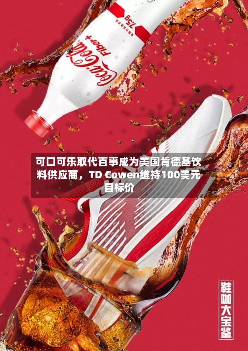 可口可乐取代百事成为美国肯德基饮料供应商	，TD Cowen维持100美元目标价-第1张图片