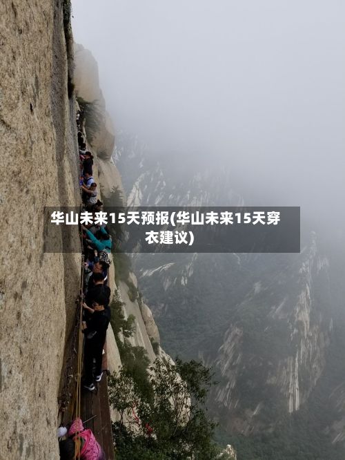 华山未来15天预报(华山未来15天穿衣建议)
