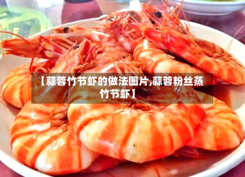 【蒜蓉竹节虾的做法图片,蒜蓉粉丝蒸竹节虾】