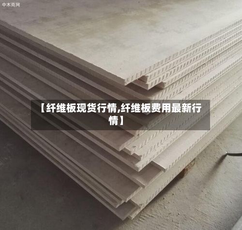 【纤维板现货行情,纤维板费用最新行情】