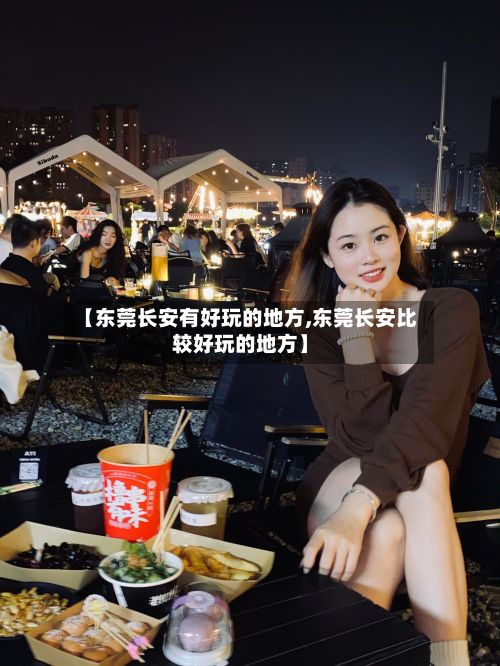 【东莞长安有好玩的地方,东莞长安比较好玩的地方】