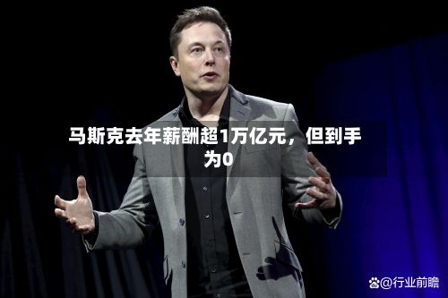 马斯克去年薪酬超1万亿元，但到手为0-第2张图片