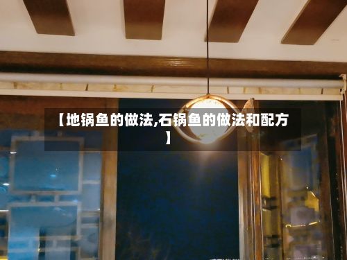 【地锅鱼的做法,石锅鱼的做法和配方】