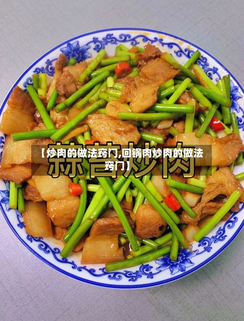 【炒肉的做法窍门,回锅肉炒肉的做法窍门】
