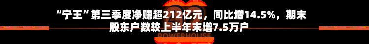 “宁王	”第三季度净赚超212亿元，同比增14.5%	，期末股东户数较上半年末增7.5万户-第2张图片