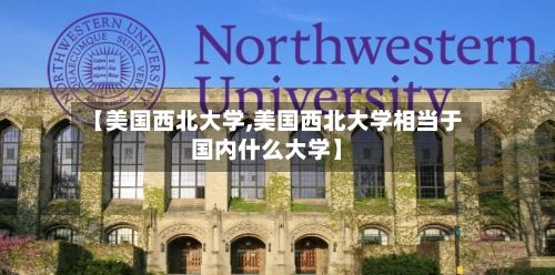 【美国西北大学,美国西北大学相当于国内什么大学】