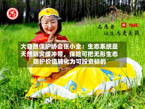 大自然保护协会张小全：生态系统是天然防灾缓冲带，保险可把无形生态防护价值转化为可投资标的-第2张图片