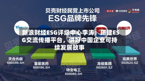 新浪财经ESG评级中心李涛：搭建ESG交流传播平台，讲好中国企业可持续发展故事