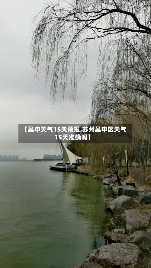 【吴中天气15天预报,苏州吴中区天气15天准确吗】