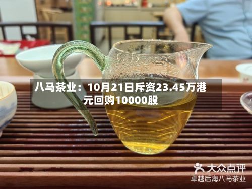 八马茶业:10月21日斥资23.45万港元回购10000股