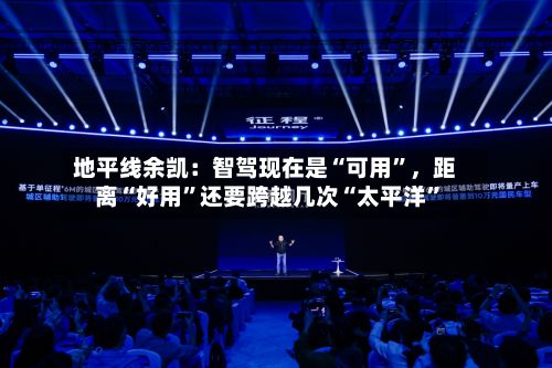 地平线余凯：智驾现在是“可用	”，距离“好用”还要跨越几次“太平洋”-第1张图片
