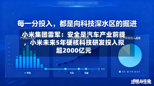 小米集团雷军：安全是汽车产业前提，小米未来5年硬核科技研发投入拟超2000亿元-第3张图片