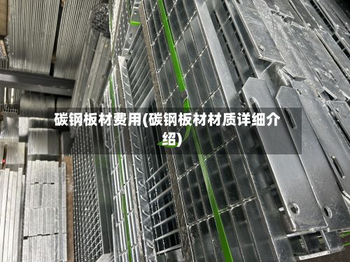 碳钢板材费用(碳钢板材材质详细介绍)-第2张图片