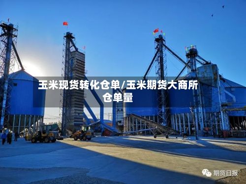 玉米现货转化仓单/玉米期货大商所仓单量-第2张图片