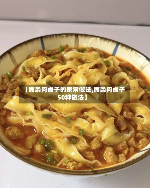 【面条肉卤子的家常做法,面条肉卤子50种做法】-第3张图片