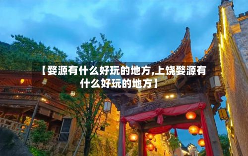 【婺源有什么好玩的地方,上饶婺源有什么好玩的地方】-第2张图片