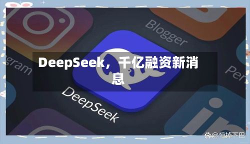 DeepSeek，千亿融资新消息-第3张图片