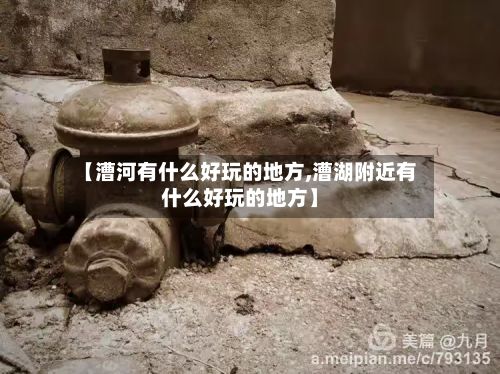 【漕河有什么好玩的地方,漕湖附近有什么好玩的地方】