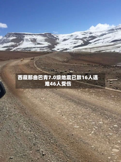 西藏那曲巴青7.0级地震已致16人遇难46人受伤-第2张图片