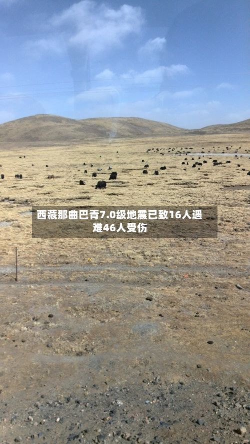 西藏那曲巴青7.0级地震已致16人遇难46人受伤-第3张图片
