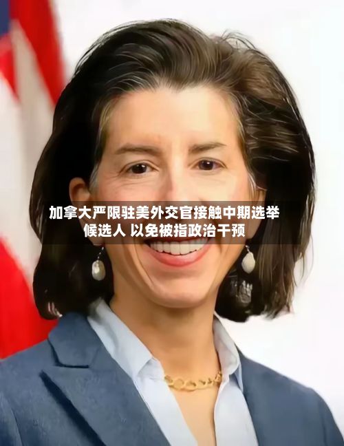 加拿大严限驻美外交官接触中期选举候选人 以免被指政治干预-第2张图片