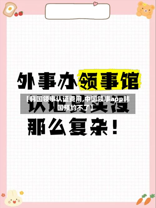【韩国领事认证费用,中国领事app韩国预约不了】