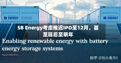 SB Energy考虑推迟IPO至12月	，甚至延后至明年-第2张图片