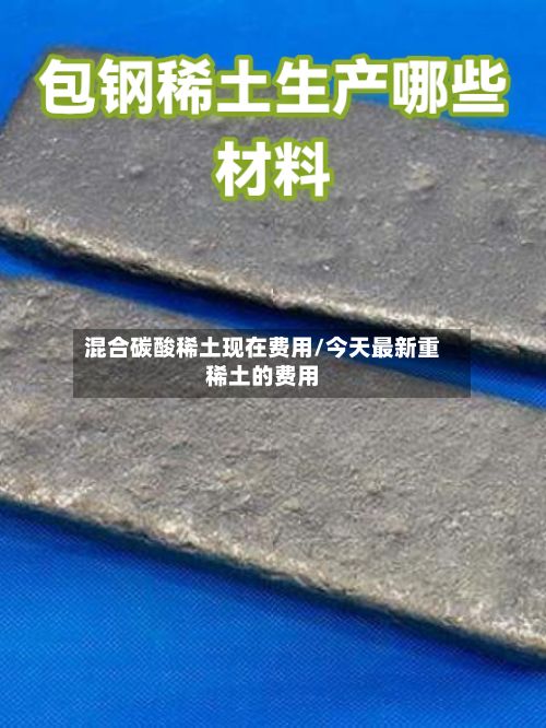 混合碳酸稀土现在费用/今天最新重稀土的费用