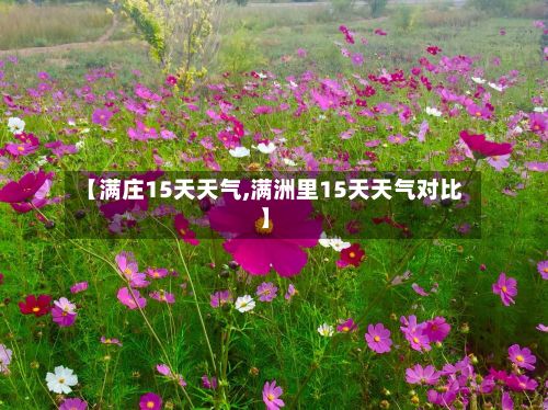 【满庄15天天气,满洲里15天天气对比】-第2张图片