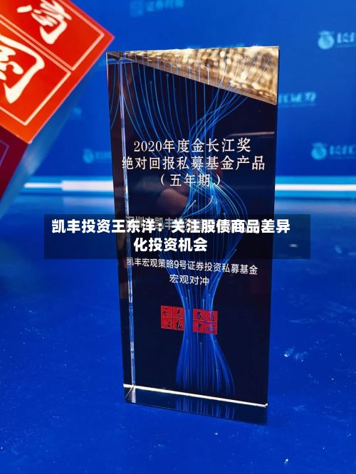 凯丰投资王东洋：关注股债商品差异化投资机会