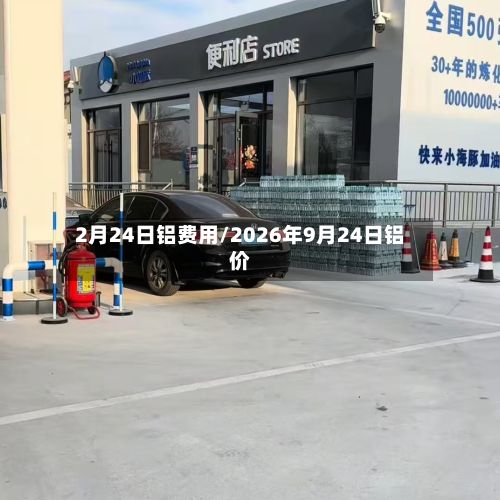 2月24日铝费用/2026年9月24日铝价-第3张图片
