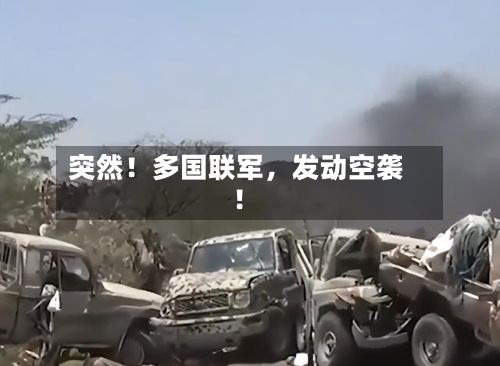 突然！多国联军，发动空袭！-第2张图片