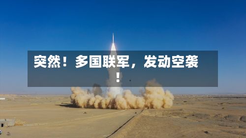 突然！多国联军，发动空袭！-第3张图片