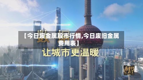 【今日废金属股市行情,今日废旧金属费用表】-第2张图片