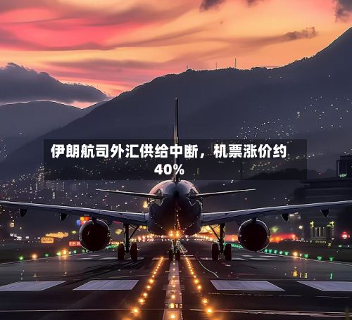 伊朗航司外汇供给中断，机票涨价约40%-第2张图片