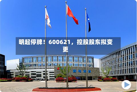 明起停牌！600621，控股股东拟变更-第2张图片